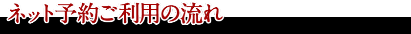 ネット予約ご利用の流れ
